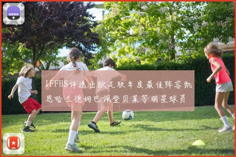 IFFHS评选出欧足联年度最佳阵容凯恩哈兰德姆巴佩登贝莱等明星球员入选