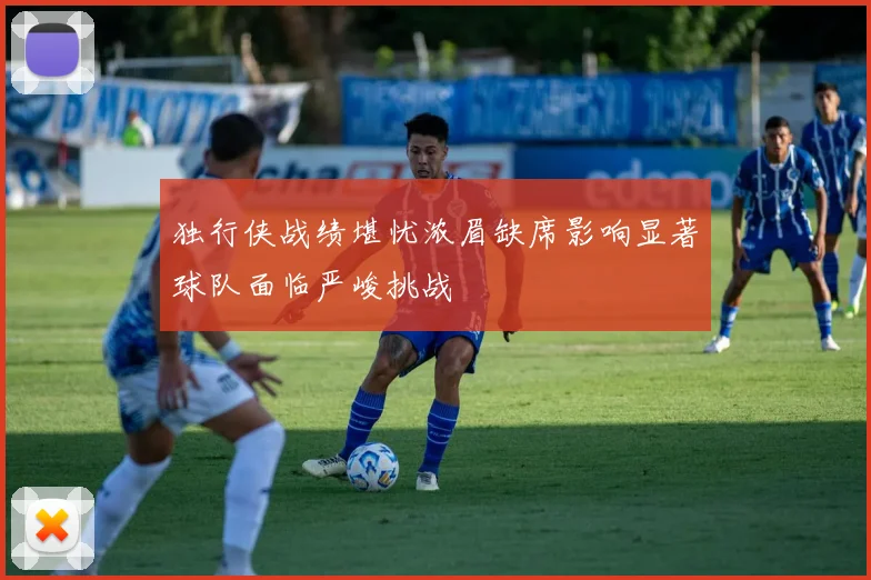 独行侠战绩堪忧浓眉缺席影响显著球队面临严峻挑战