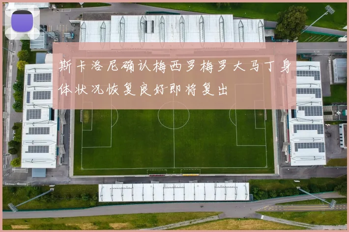 斯卡洛尼确认梅西罗梅罗大马丁身体状况恢复良好即将复出