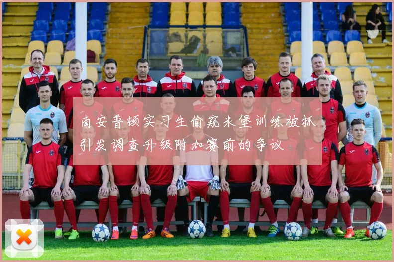 南安普顿实习生偷窥米堡训练被抓引发调查升级附加赛前的争议