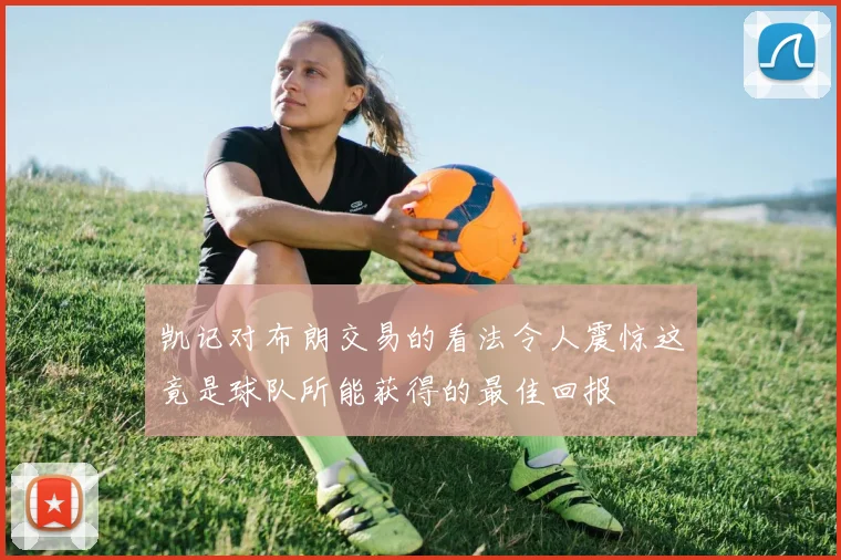 凯记对布朗交易的看法令人震惊这竟是球队所能获得的最佳回报