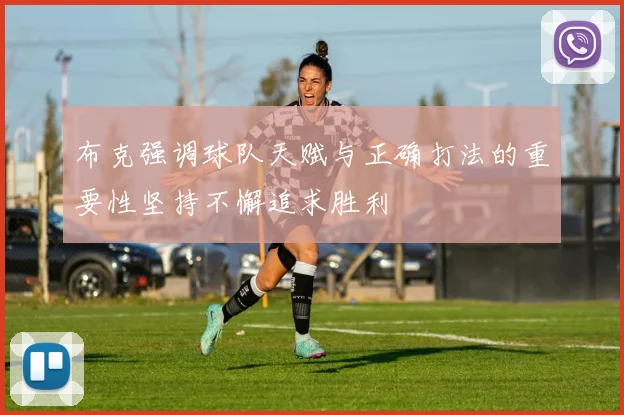 布克强调球队天赋与正确打法的重要性坚持不懈追求胜利